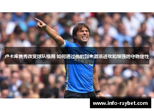 卢卡库首秀改变球队格局 如何通过他的到来激活进攻和增强防守稳定性
